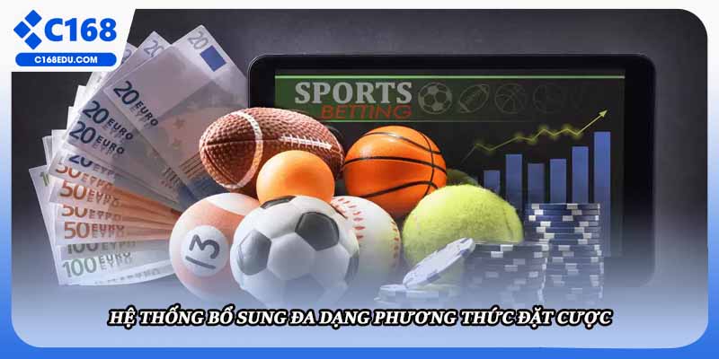 Hệ thống bổ sung đa dạng phương thức đặt cược 